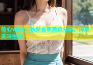 糖心vlog：秋葵香蕉美食分享，探索美味生活
