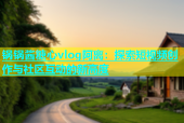 锅锅酱糖心vlog阿离：探索短视频创作与社区互动的新高度