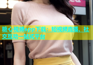 糖心视频app下载：短视频直播、社交互动一站式平台