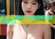糖心vlog可信吗？探索真实生活记录的视频平台