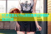 91麻豆糖心Vlog淑怡独家分享精彩生活日常