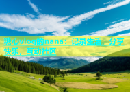 糖心vlog的nana：记录生活，分享快乐，互动社区