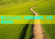 糖心vlog小山：记录生活瞬间，分享美好时光