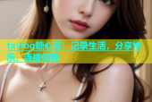 txvlog糖心官：记录生活，分享快乐，连接你我