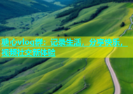 糖心vlog群：记录生活，分享快乐，视频社交新体验