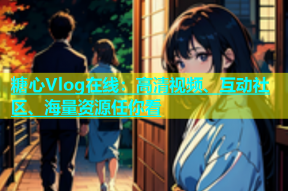 糖心Vlog在线：高清视频、互动社区、海量资源任你看