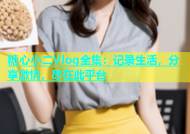 糖心小二Vlog全集：记录生活，分享激情，尽在此平台