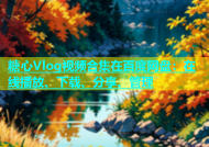 糖心Vlog视频合集在百度网盘：在线播放、下载、分享、管理
