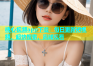 糖心视频app下载：每日更新短视频，超快搜索，离线观看