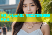 糖果心vlog合集：甜蜜瞬间随时记录与分享