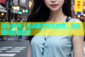糖心官网：高清国产剧在线看，尽享精彩影视世界