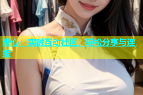 糖心：实时互动社区，轻松分享与连接