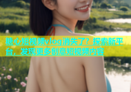 糖心短视频vlog消失了？探索新平台，发现更多创意短视频内容