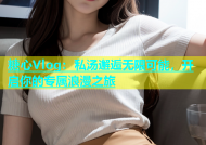 糖心Vlog：私汤邂逅无限可能，开启你的专属浪漫之旅