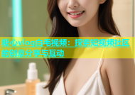 糖心vlog白毛视频：探索短视频社区的创意分享与互动
