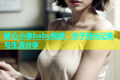 糖心小余baby视频：亲子时光记录与生活分享