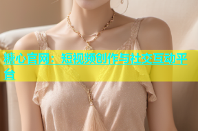 糖心官网：短视频创作与社交互动平台