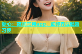 糖心：夜间禁用app，助你养成健康习惯