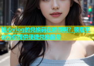 糖心vlog的兑换码在哪领啊？领取平台为你提供便捷兑换服务