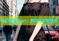 糖心破解版ios：解锁社交新体验