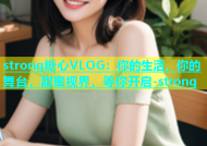 strong糖心VLOG：你的生活，你的舞台，甜蜜视界，等你开启-strong