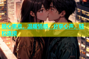 糖心蜜意，温暖情感，分享心声，轻松连接