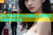 糖心黄色软件vlog兑换码，解锁创意视频制作与分享