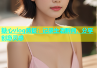 糖心vlog黄板：记录生活瞬间，分享创意灵感