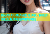 糖心VLOG柚子猫图片分享，探索创意社区互动与视频编辑功能