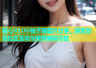 糖心VLOG柚子猫图片分享，探索创意社区互动与视频编辑功能