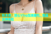 铃木君：糖心Vlog在线福利，极品女神体验