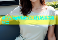 糖心Vlog新鲜出炉，精彩内容不容错过