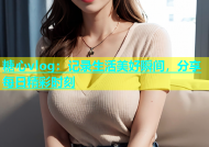 糖心vlog：记录生活美好瞬间，分享每日精彩时刻