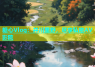 糖心Vlog：井川里野，尽享私密AV影院