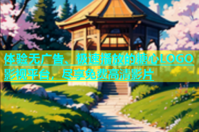 体验无广告、极速播放的糖心LOGO影视平台，尽享免费高清影片