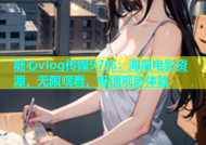 糖心vlog传媒97部：海量电影资源，无限观看，极速观影体验