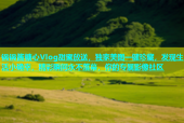 锅锅酱糖心Vlog甜蜜放送，独家美图一键珍藏，发现生活小确幸，精彩瞬间永不落幕，你的专属影像社区