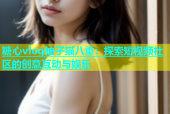 糖心vlog柚子猫八重：探索短视频社区的创意互动与娱乐