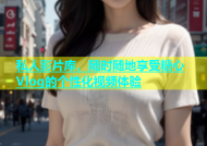 私人影片库，随时随地享受糖心Vlog的个性化视频体验