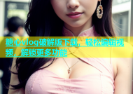 糖心vlog破解版下载，轻松编辑视频，解锁更多功能
