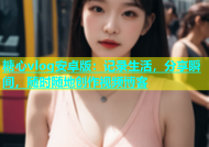 糖心vlog安卓版：记录生活，分享瞬间，随时随地创作视频博客