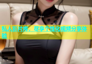私人影片库，尽享个性化视频分享体验