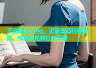 下载糖心Vlog，记录生活精彩瞬间，畅享短视频社交乐趣