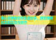 糖心富婆的日常生活分享，探索视频社区的互动与创作