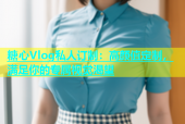 糖心Vlog私人订制：高颜值定制，满足你的专属视觉渴望