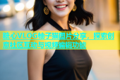 糖心VLOG柚子猫图片分享，探索创意社区互动与视频编辑功能