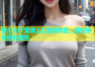 糖心APP登录入口全新体验，轻松畅享精彩视频