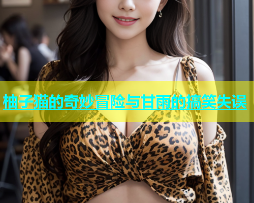 柚子猫的奇妙冒险与甘雨的搞笑失误  第1张