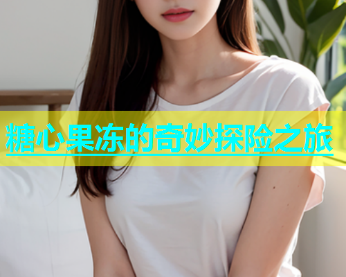 糖心果冻的奇妙探险之旅  第1张