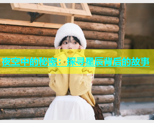 夜空中的秘密:探寻星辰背后的故事 第1张 夜空中的秘密:探寻星辰背后的故事 第1张